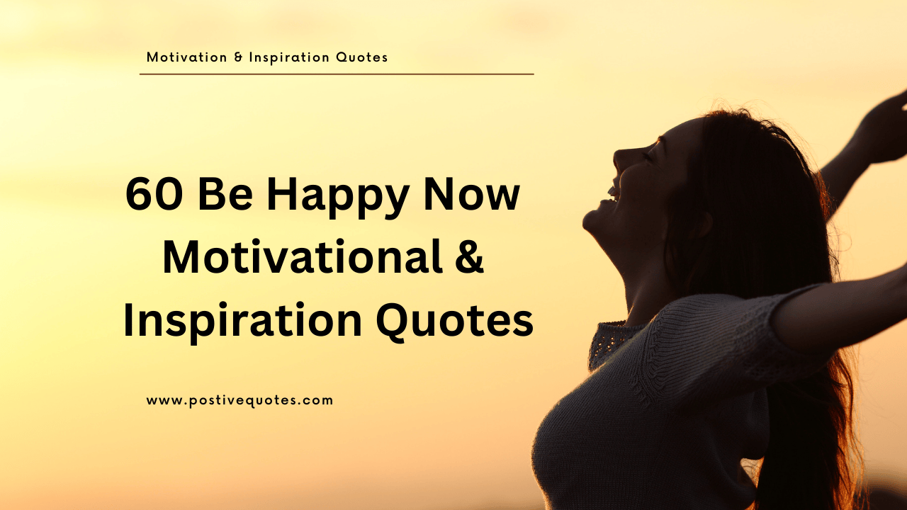 60 Be Happy Now Motivational and Inspiration Quotes