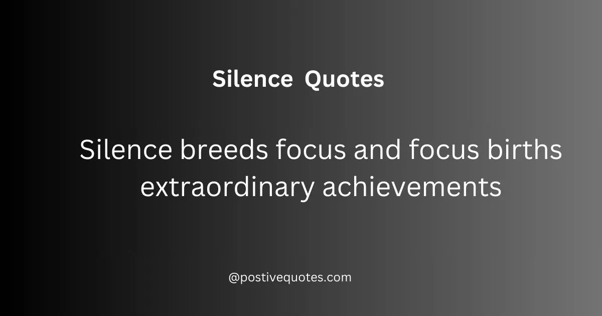 Silence breeds focus and focus births extraordinary achievements 