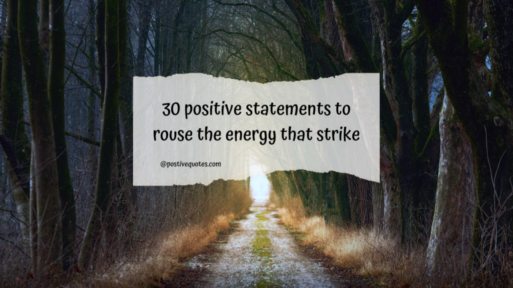 30 Positive Statements to rouse the energy that strike