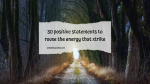 30 Positive Statements to rouse the energy that strike