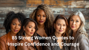 85 Strong Women Quotes to Inspire Confidence and Courage