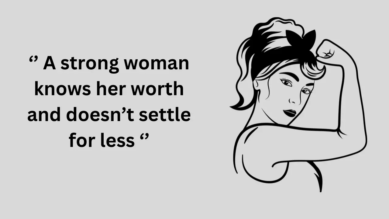 A strong woman knows her worth and doesn’t settle for less.