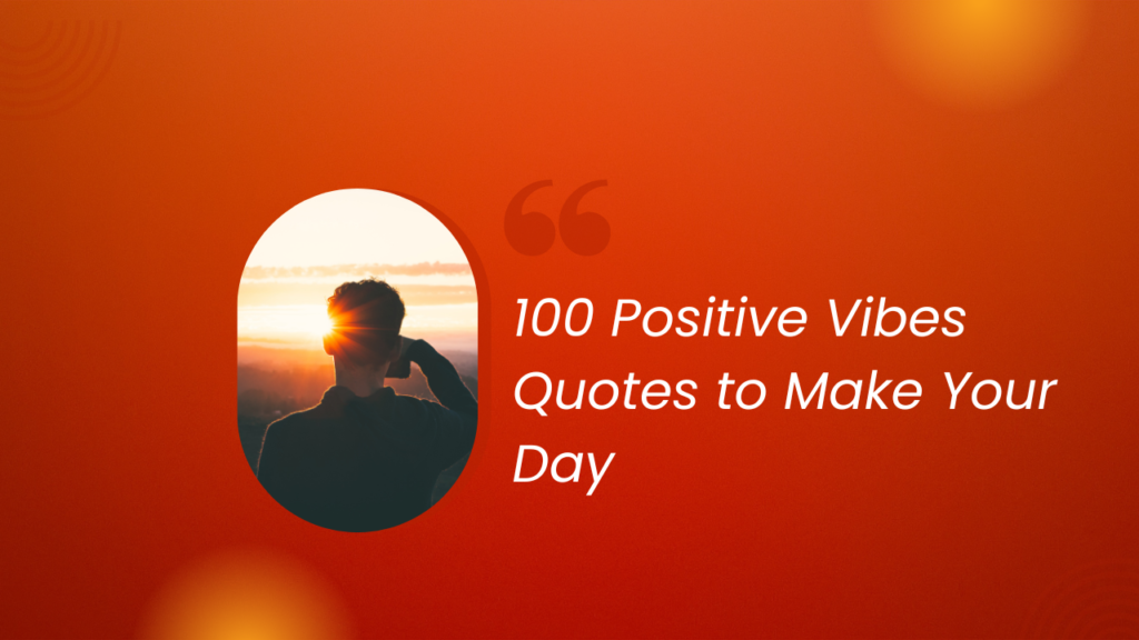 100 Positive Vibes Quotes to Make Your Day