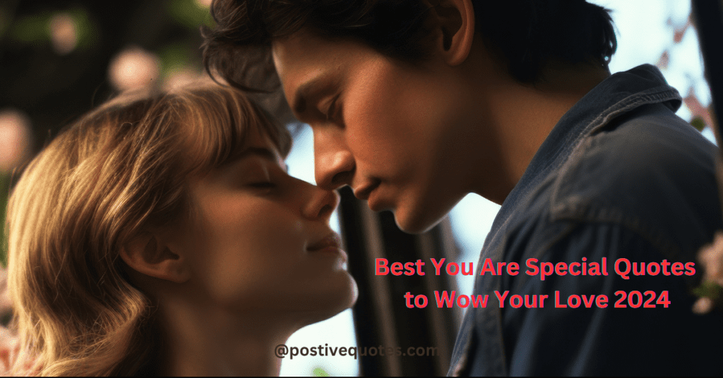 Best You Are Special Quotes to Wow Your Love 2024