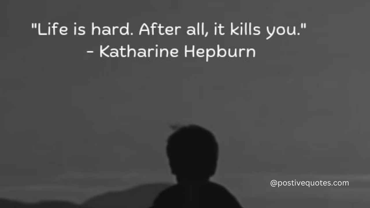 Life is hard After all it kills you