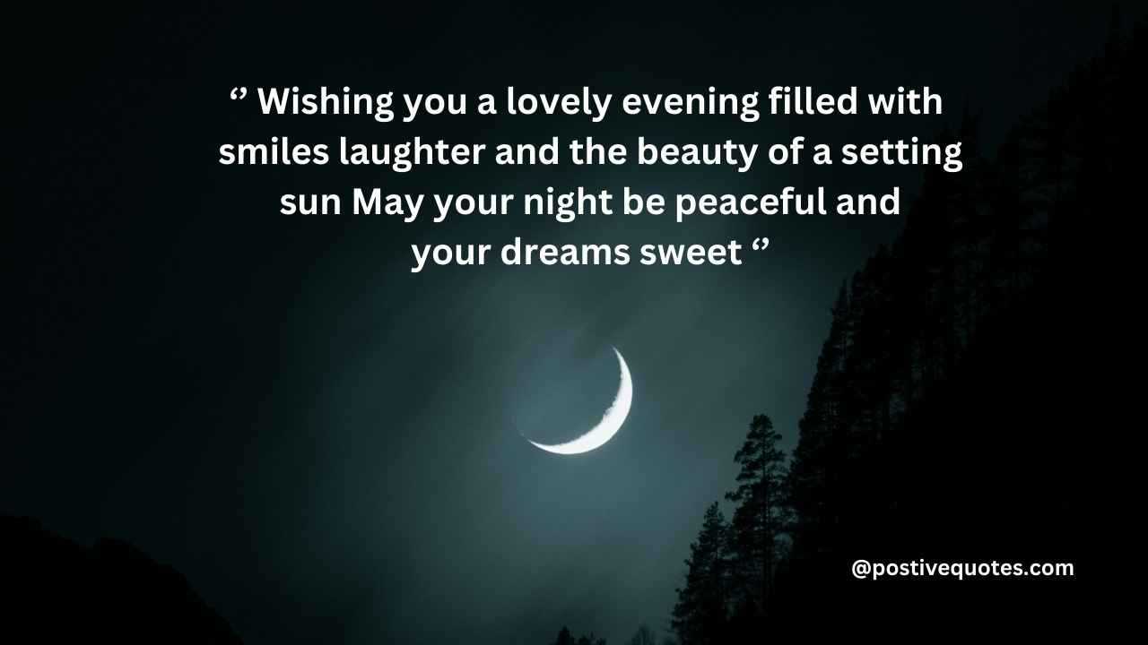 Wishing you a lovely evening filled with smiles laughter and the beauty of a setting sun May your night be peaceful and your dreams sweet