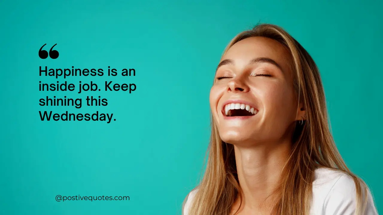 “Happiness is an inside job. Keep shining this Wednesday.”
