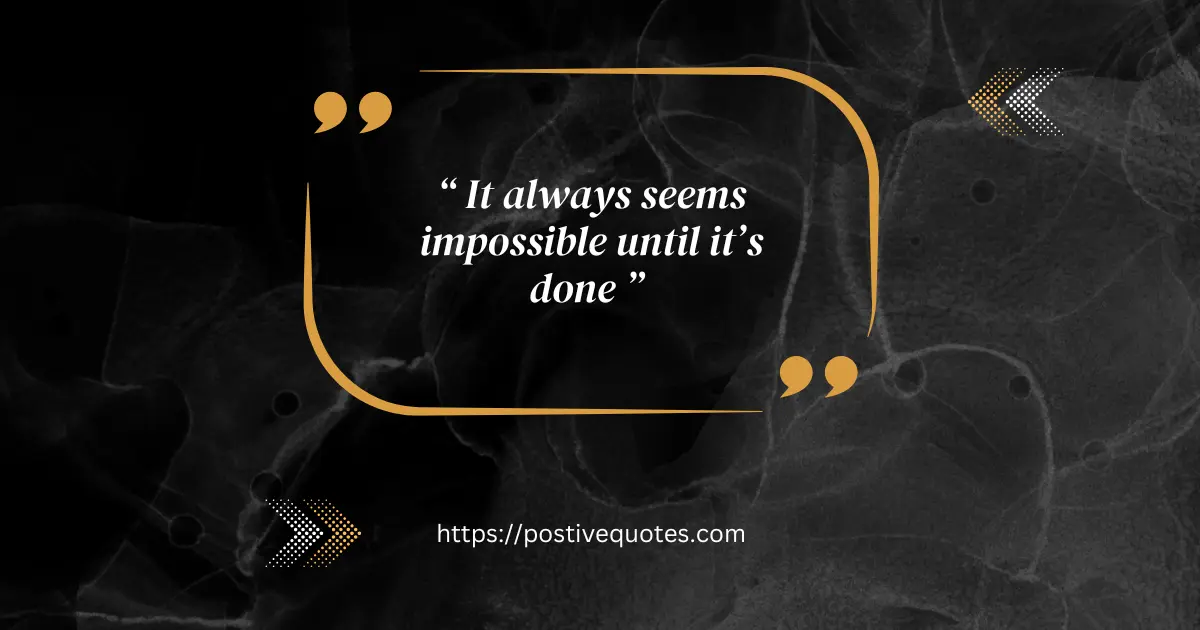 “It always seems impossible until it’s done.”