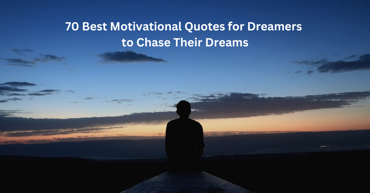70 Best Motivational Quotes for Dreamers to Chase Their Dreams