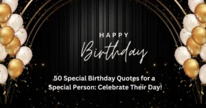 50 Special Birthday Quotes for a Special Person: Celebrate Their Day!