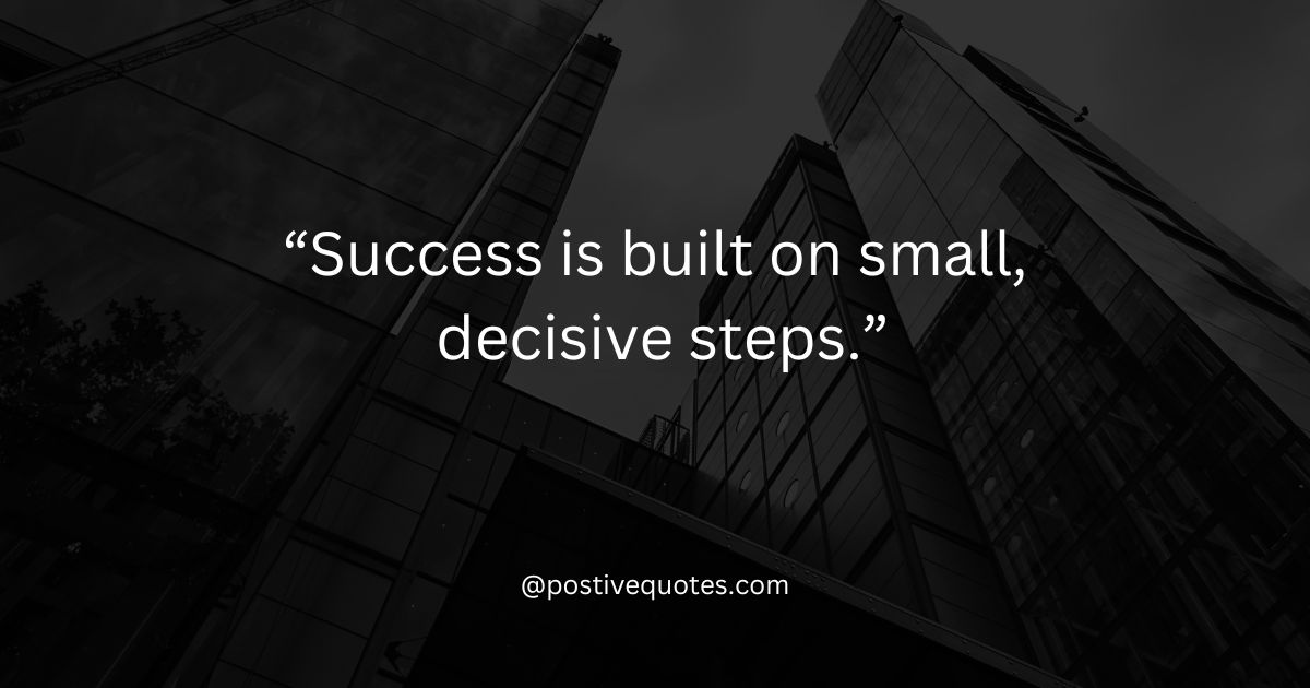 “Success is built on small, decisive steps.”