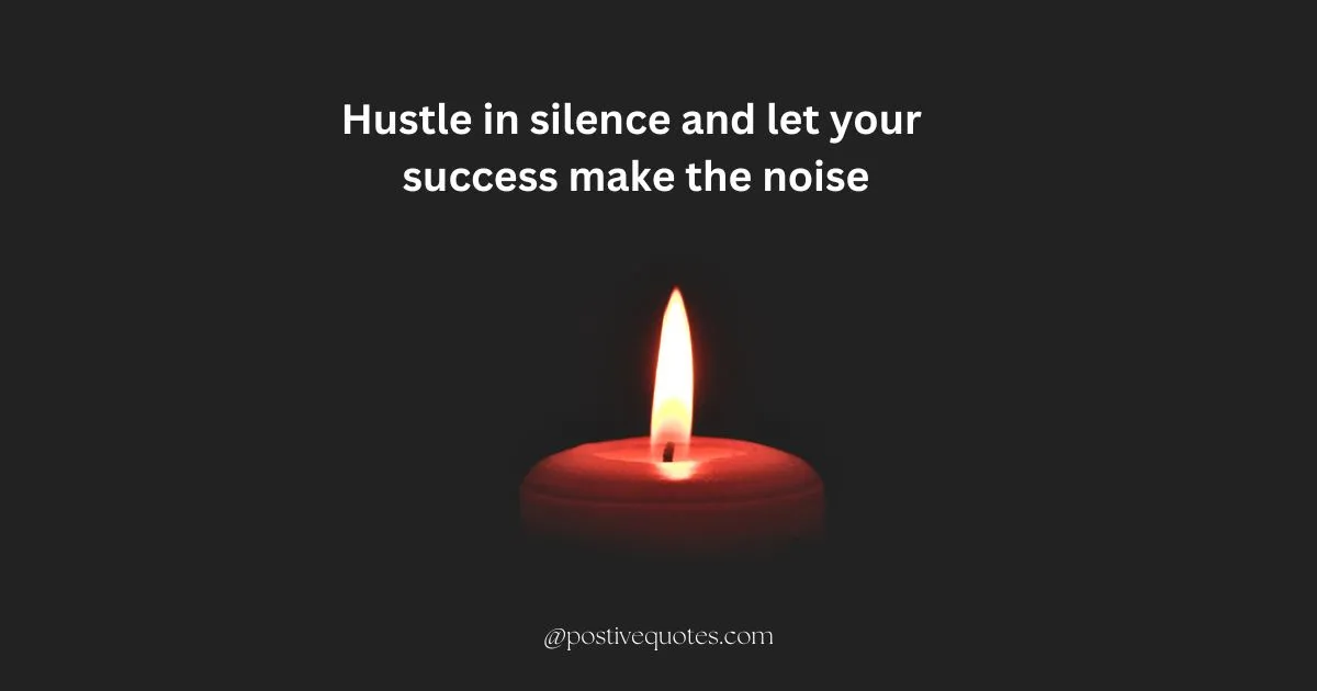 Hustle in silence and let your success make the noise