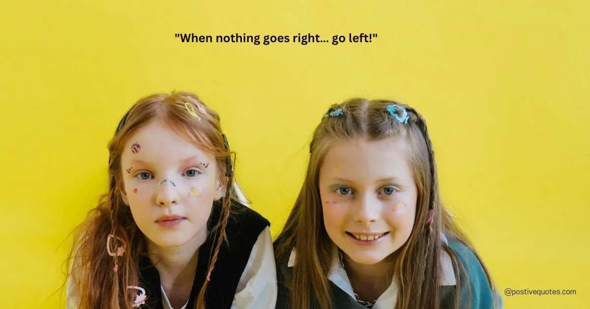 "When nothing goes right… go left!"