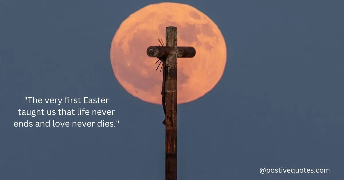 "The very first Easter taught us that life never ends and love never dies." 