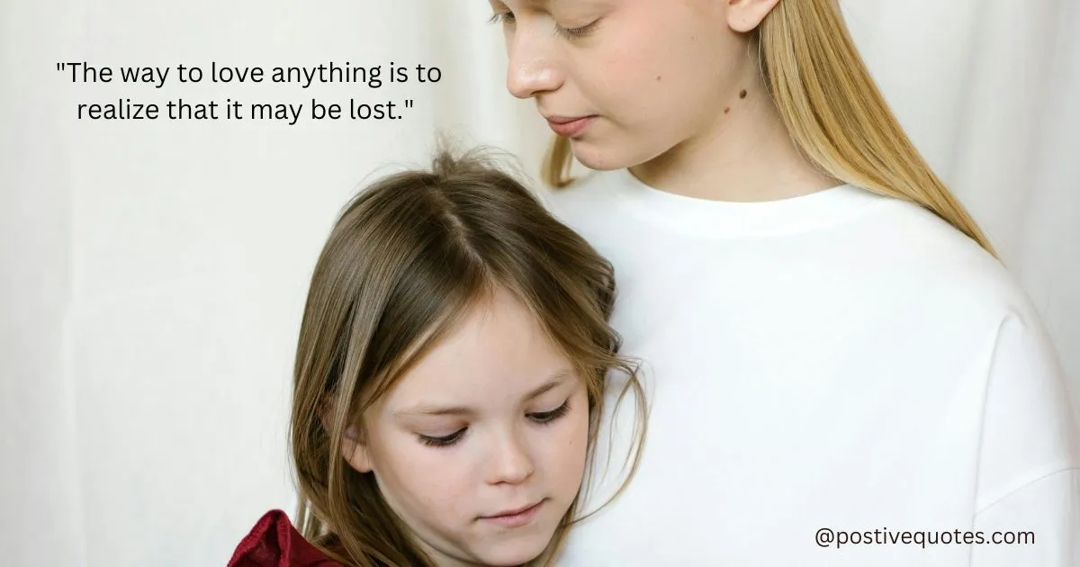"The way to love anything is to realize that it may be lost."