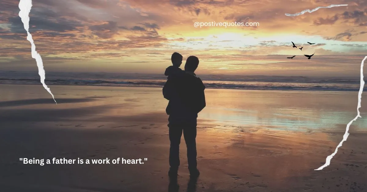 "Being a father is a work of heart."