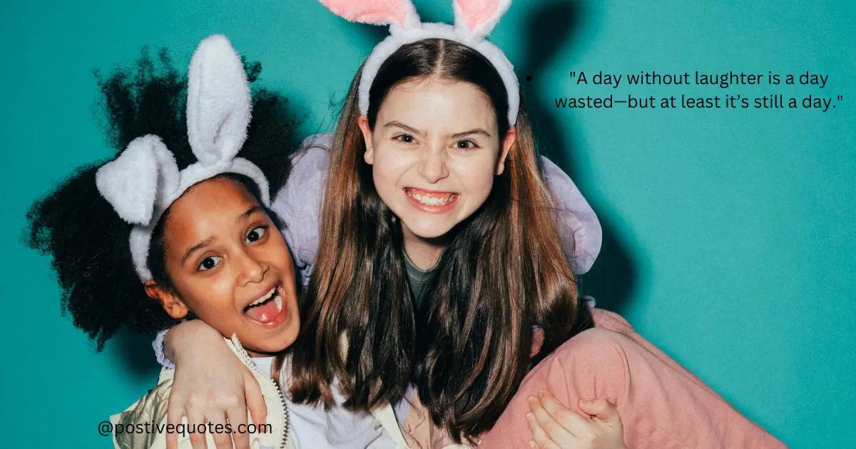 "A day without laughter is a day wasted—but at least it’s still a day."