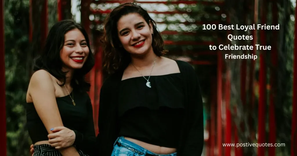 100 Best Loyal Friend Quotes to Celebrate True Friendship